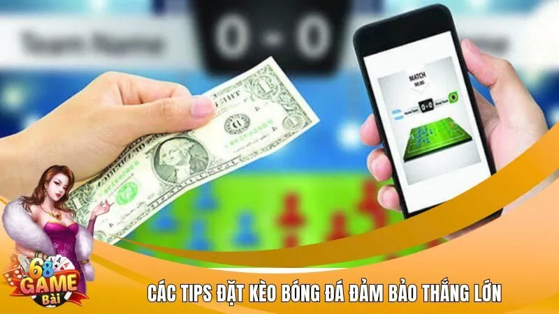Các tips đặt kèo bóng đá đảm bảo thắng lớn