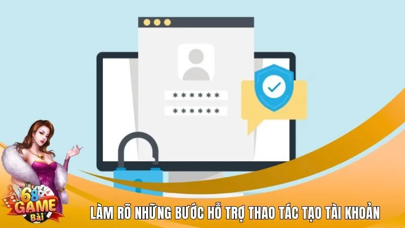 Làm rõ những bước hỗ trợ thao tác tạo tài khoản
