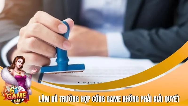 Làm rõ những trường hợp cổng game không phải giải quyết