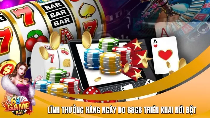 Lĩnh thưởng hàng ngày do 68GB triển khai nổi bật