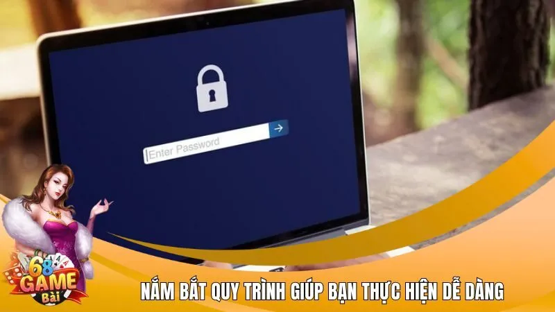 Nắm bắt quy trình giúp bạn thực hiện dễ dàng
