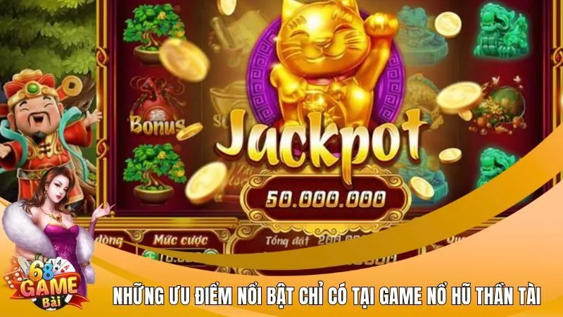 Những ưu điểm nổi bật chỉ có tại game nổ hũ thần tài