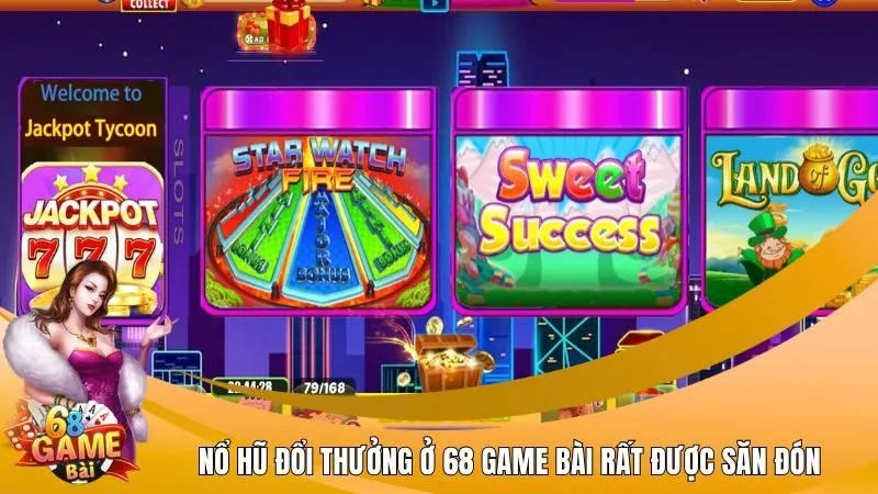 Nổ hũ đổi thưởng ở 68 Game Bài rất được săn đón