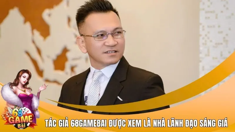 Tác giả 68Gamebai được xem là nhà lãnh đạo sáng giá