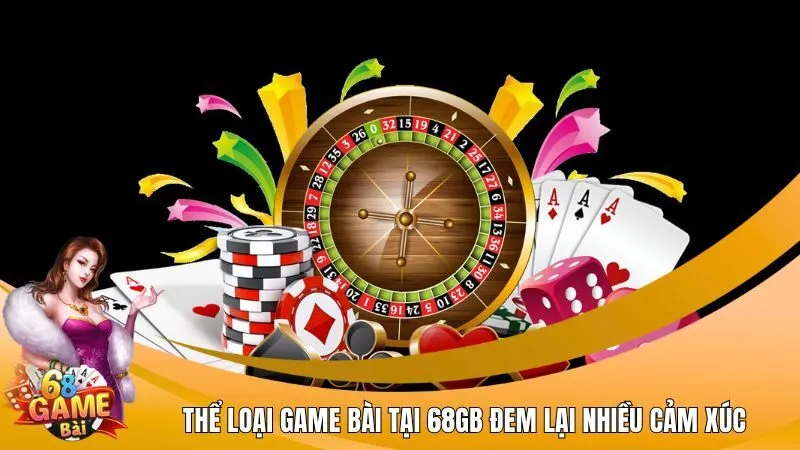 Thể loại game bài tại 68GB đem lại nhiều cảm xúc