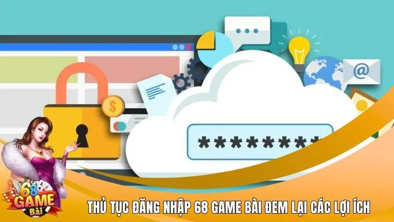 Thủ tục đăng nhập 68 Game Bài đem lại các lợi ích