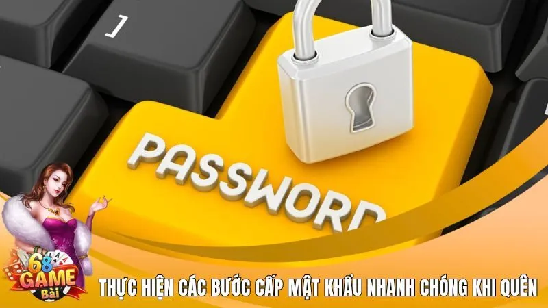 Thực hiện các bước cấp mật khẩu nhanh chóng khi quên