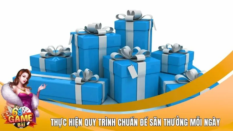 Thực hiện quy trình chuẩn để săn thưởng mỗi ngày