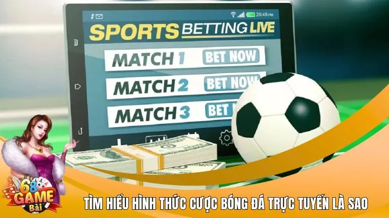 Tìm hiểu hình thức cược bóng đá trực tuyến là sao