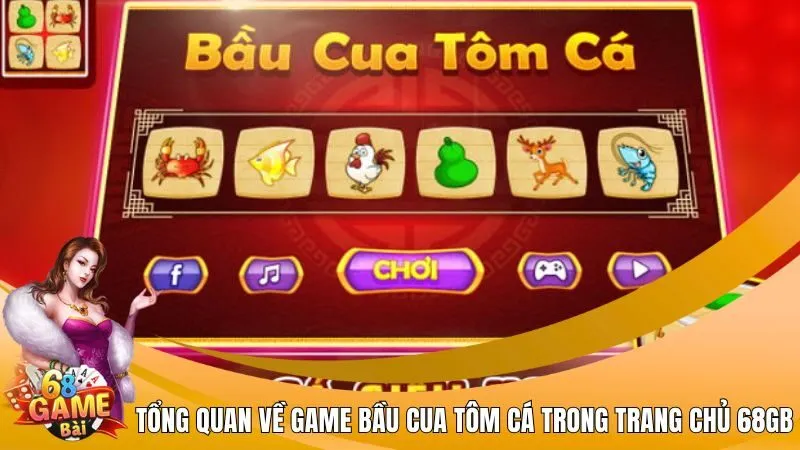 Tổng quan về game bầu cua tôm cá trong trang chủ 68GB