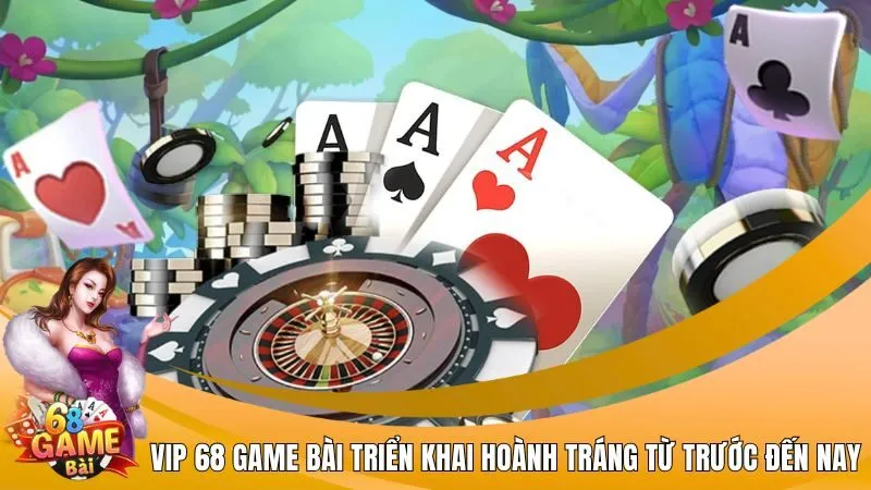 VIP 68 Game Bài triển khai hoành tráng từ trước đến nay